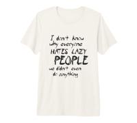 No sé por qué Todo el Mundo Odia a la Gente Perezosa Camiseta Premium