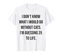 No sé qué haría sin Gatos 25 a la Vida Camiseta