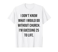 No sé qué haría sin la Iglesia 25 a la Vida Camiseta