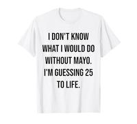 No sé qué haría sin Mayo 25 To Life Camiseta