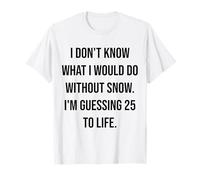No sé qué haría sin Nieve 25 a la Vida Camiseta