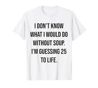 No sé qué haría sin Sopa 25 a la Vida Camiseta