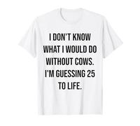 No sé qué haría sin Vacas 25 a la Vida Camiseta