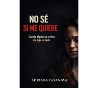 No sé si me quiere: Cuando alguien va y viene y te deja en duda: 1 (Relaciones ambiguas: Cómo dejar de dudar, entender lo que pasa y tomar decisiones en el amor)