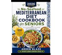 No-Seafood Mediterranean Diet Cookbook for Seniors: Easy, Nourishing Meals for Heart Health, Energy, and Healthy Aging