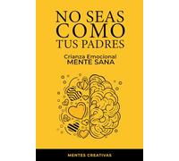 No seas como tus padres: Crianza emocionalmente sana