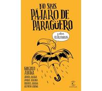 No seas pájaro de paragüero: y otras habladurías (Fuera de colección)