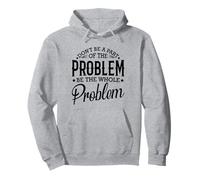 No seas parte del problema, sé todo el problema divertido Sudadera con Capucha