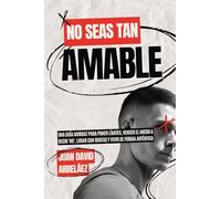 No Seas Tan Amable: Una Guía Mordaz Para Poner Límites, Vencer El Miedo A Decir 'NO', Lidiar Con Idiotas Y Vivir De Forma Auténtica