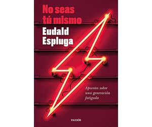 No seas tú mismo: Apuntes sobre una generación fatigada (Contemporánea)