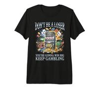 No Seas un Perdedor, Sigue apostando, Divertido Jugador de Las Vegas Camiseta Premium