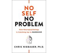 No Self, No Problem: How Neuropsychology Is Catching Up to Buddhism (The No Self Wisdom Series)