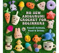 No-Sew Amigurumi Crochet for Beginners: Kawaii Animals, Food & Drinks