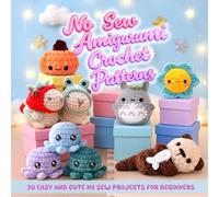 No Sew Amigurumi Crochet Patterns: 30 Easy and Cute No Sew Projects for Beginners