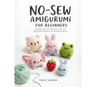 No-Sew Amigurumi for Beginners: 30 Single-Piece Animals, Mini Friends, and Bag Charms Worked in One Continuous Round