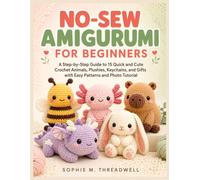NO-SEW AMIGURUMI FOR BEGINNERS: A Step-by-Step Guide to 15 Quick and Cute Crochet Animals, Plushies, Keychains, and Gifts with Easy Patterns and Photo Tutorials