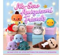 No-Sew Amigurumi Friends: 30 Easy Step by Step Patterns for Complete Beginners