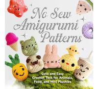 No Sew Amigurumi Patterns: Cute and Easy Crochet Toys for Animals, Food, and Mini Plushies