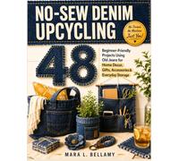 No-Sew Denim Upcycling: 48 Beginner-Friendly Projects Using Old Jeans for Home Decor, Gifts, Accessories, and Everyday Storage