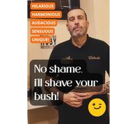 NO SHAME I'LL SHAVE YOUR BUSH!!: The Viral World of Male Intimate Waxing: True Stories, Internet Poets, and One Unfiltered Salon in Italy.