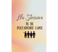 No Shame in de Polyamorie Game - Inspirerend en ondersteunend dagboek voor degenen die polyamorie verkennen - Met prompts en reflectieve vragen