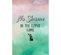 No Shame in the Expat Game - A Guided Journal for your expat journey | 12-Month Reflective & Motivational Workbook for Growth & Self-Care | Daily Prompts & Weekly Check-ins