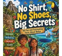 No Shirt, No Shoes, Big Secrets: 50 Fun and Fascinating Facts About Belize (50 Fun Facts for Every Country)
