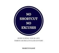 No Shortcuts, No Excuses: Rebuilding Your Life Through Relentless Effort