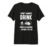 No Siempre Bebo Cuando Estoy acampando... Oh Espera, si lo Hago Camiseta Premium