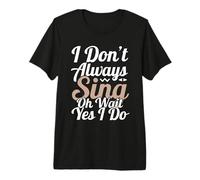 No Siempre Canto oh Espera, sí, lo Hago Camiseta Premium