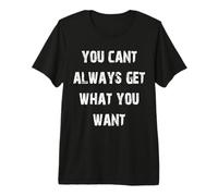 No Siempre Puedes Conseguir lo Que Quieres Camiseta Premium