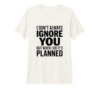 No Siempre te ignoro Pero Cuando lo Hago está planeado Camiseta Premium