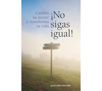 ¡NO SIGAS IGUAL!: Cambia tu mente y transforma tu vida
