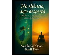 No silêncio, algo desperta: Meditação, amor consciente e clareza interior além do pensar