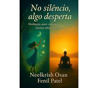 No silêncio, algo desperta: Meditação, amor consciente e clareza interior além do pensar