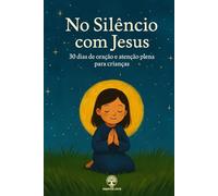 No Silêncio com Jesus: 30 dias de oração e atenção plena para crianças (Crescer com Jesus)