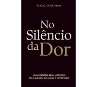 No Silêncio da Dor: Uma história real marcada pelo abuso, bullying e depressão