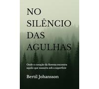 NO SILÊNCIO DAS AGULHAS: Onde o coração da floresta encontra aquilo que sussurra sob a superfície