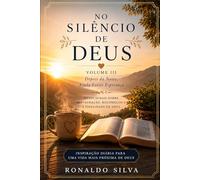 NO SILÊNCIO DE DEUS Volume III: Depois da Noite, Ainda Existe Esperança Devocionais sobre restauração, recomeços e a fidelidade de Deus