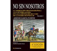 No sin nosotros. La aportación militar española a la victoria aliada en las campañas de 1811 y 1812 de la Guerra Peninsular (4ª Ed.) VOLUMEN I