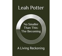 No Smaller Than This: The Becoming: A Living Reckoning (Potter's WHIM Solo Journey: Deep Dive)