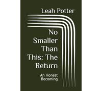 No Smaller Than This: The Return: An Honest Becoming (Potter's WHIM Solo Journey: Curious Middle)