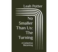 No Smaller Than Us: The Turning: A Collective Becoming (Potter's WHIM Group Journey: Curious Middle)
