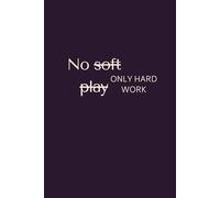 No soft play only hard work: Motivational and positive notebook