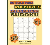 No Solo para Mayores: Sudoku en Letra Grande - Volumen 1: 150 desafíos en formato claro y progresivo para ejercitar la mente