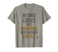 No somos libres, pero lucharemos hasta conseguir creerlo Camiseta