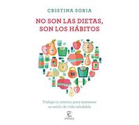No son las dietas, son los hábitos: Trabaja tu interior para mantener un estilo de vida saludable (NO FICCION)