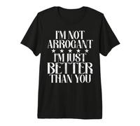 No Soy arrogante Soy Mejor Que tú Arrogante Camiseta Premium