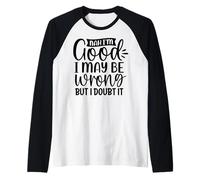 No, Soy Bueno, Puedo Estar Equivocado, Pero lo dudo Camiseta Manga Raglan