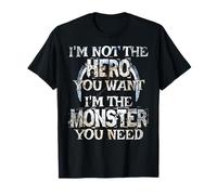 No soy el héroe que quieres. ¡Soy el monstruo que necesitas! Camiseta